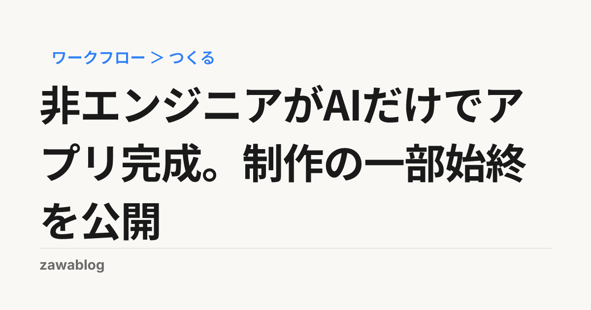 非エンジニアがAIだけでアプリ完成。制作の一部始終を公開