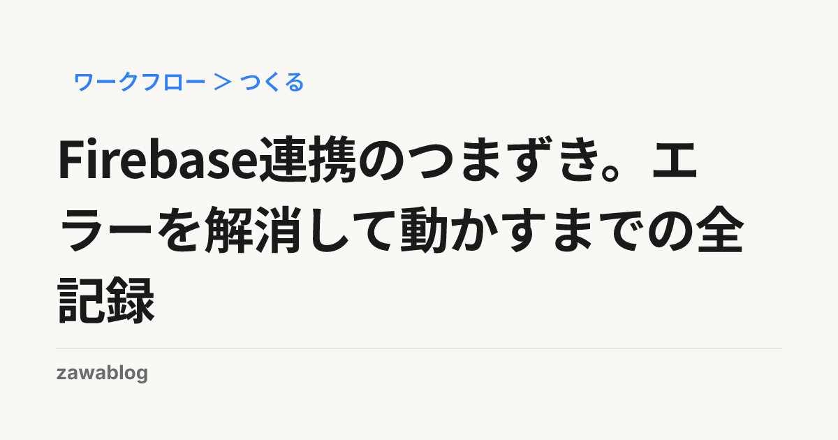 Firebase連携のつまずき。エラーを解消して動かすまでの全記録