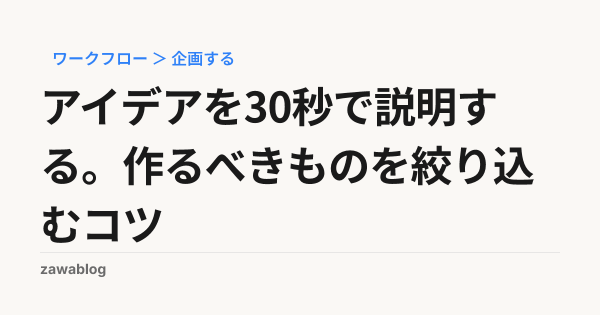 アイデアを30秒で説明する。作るべきものを絞り込むコツ